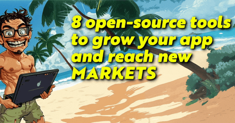 8 Open-Source Tools to Grow Your App and Reach New Markets! ๐ฅ